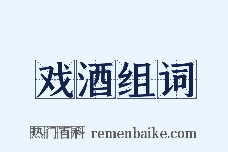 戏酒组词是什么意思的图片